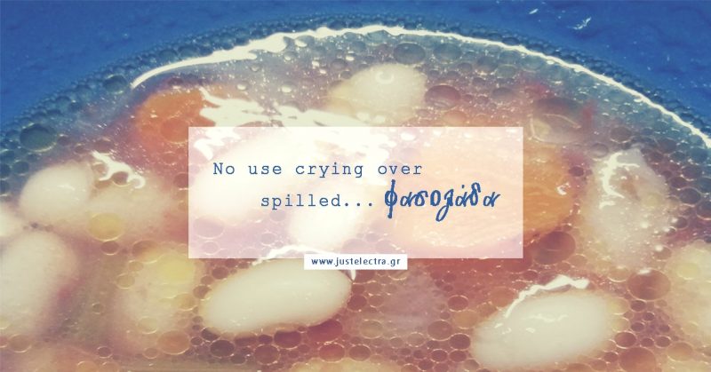 No use crying over spilled… φασολάδα